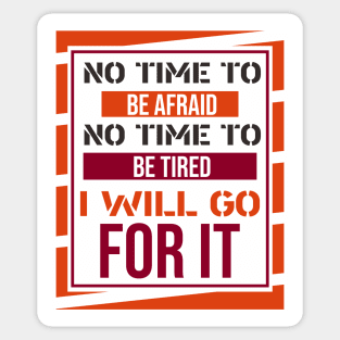 No time to be afraid, no time to be tired, i will go for it Sticker